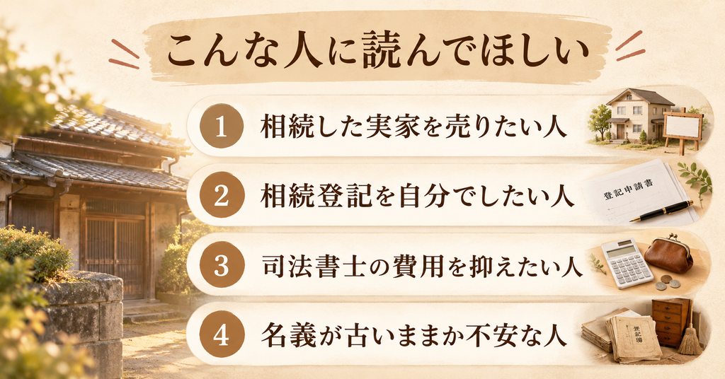 実家の相続登記の記事はこんな人に読んでほしい。相続した実家を売りたい人、相続登記を自分でしたい人、司法書士の費用を抑えたい人、名義が古いままか不安な人